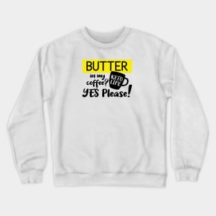 Butter in My Coffee, Yes Please! Crewneck Sweatshirt